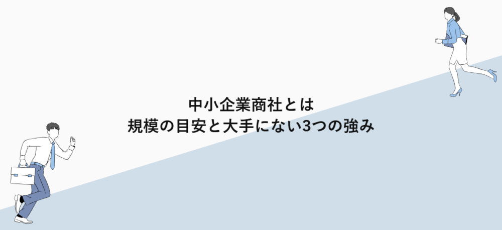 中小企業商社とは｜規模の目安と大手にない3つの強み