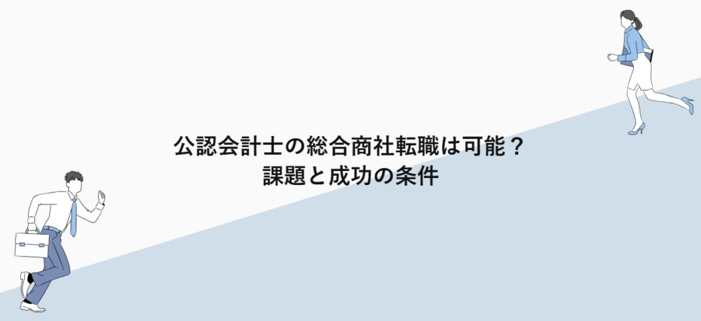 公認会計士の総合商社転職は可能？課題と成功の条件