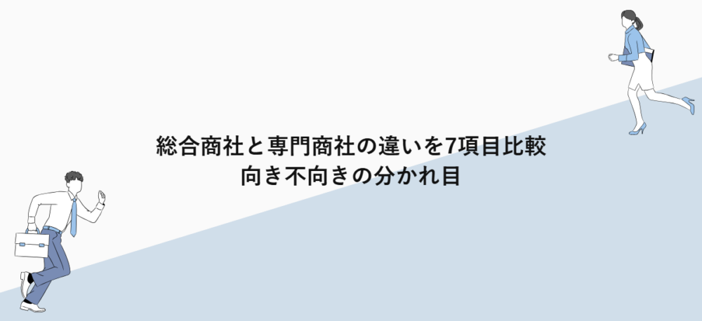 総合商社と専門商社の違いを7項目比較｜向き不向きの分かれ目
