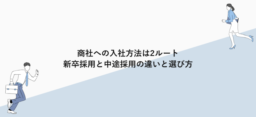 商社への入社方法は2ルート｜新卒採用と中途採用の違いと選び方