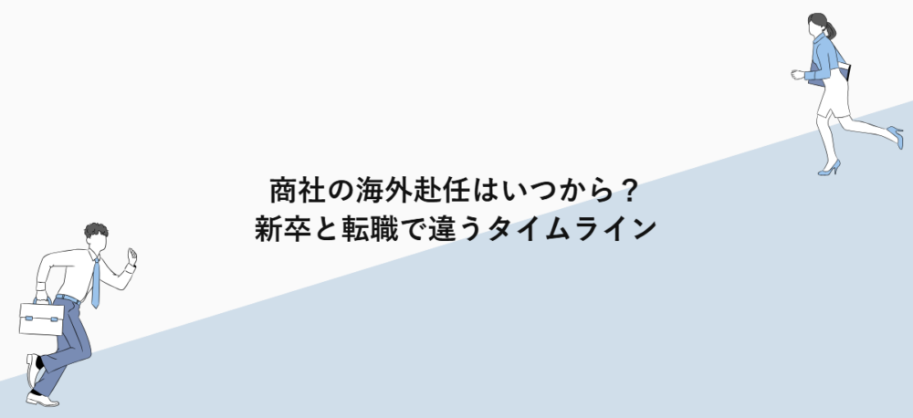 商社の海外赴任はいつから？新卒と転職で違うタイムライン