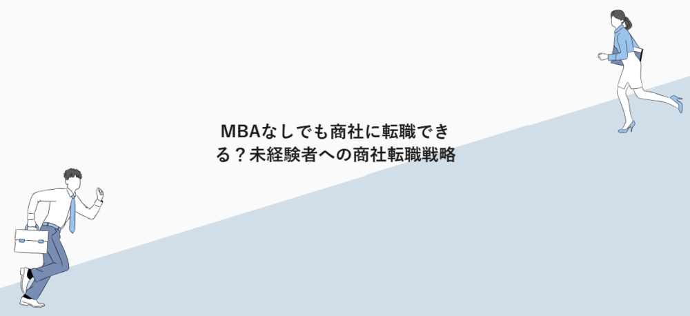 MBAなしでも商社に転職できる?未経験者への商社転職戦略