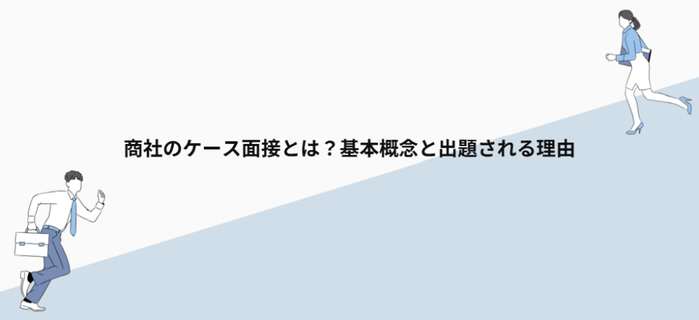 商社のケース面接とは？基本概念と出題される理由