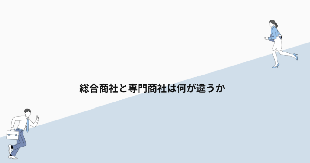 総合商社と専門商社は何が違うか