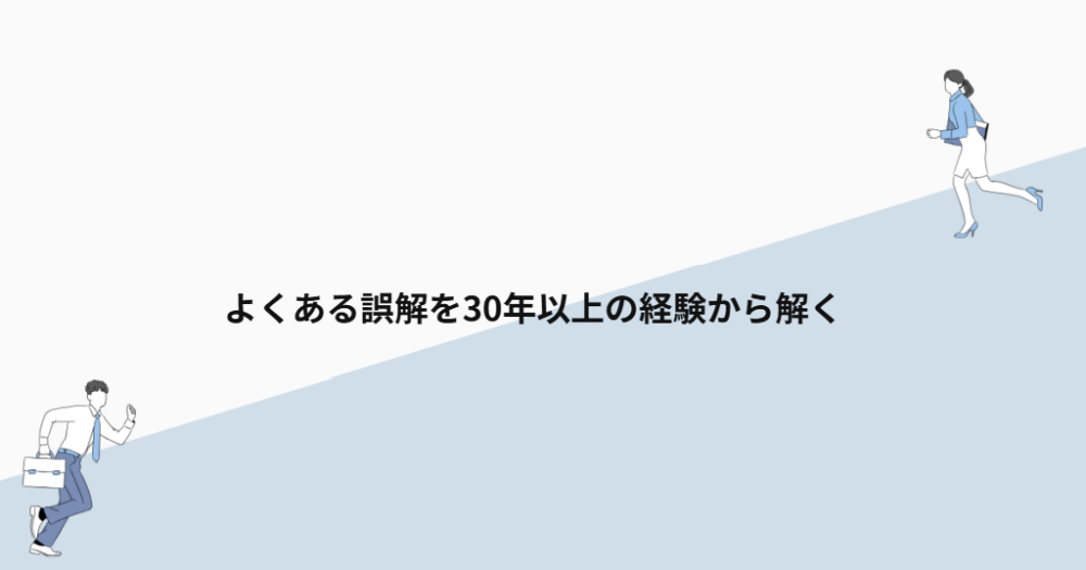 よくある誤解を30年以上の経験から解く