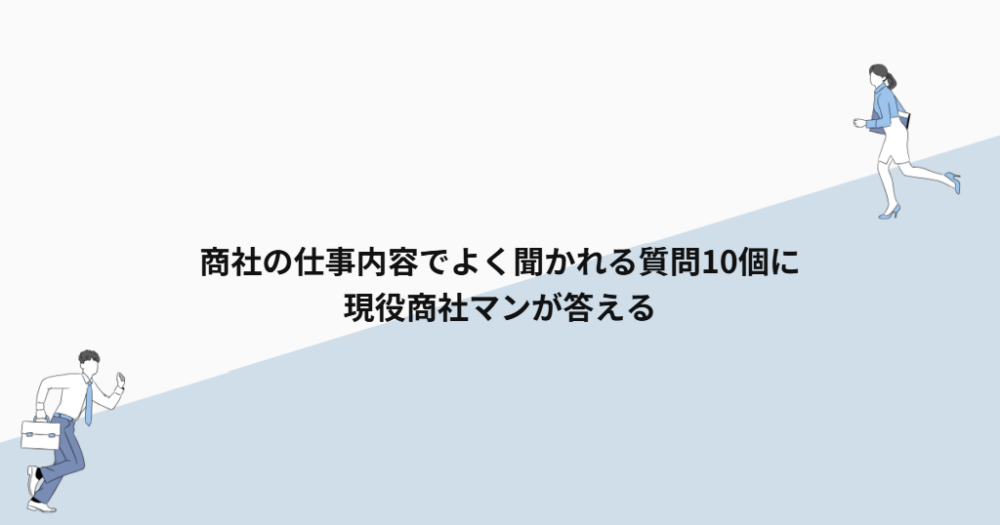 商社の仕事内容でよく聞かれる質問10個に現役商社マンが答える