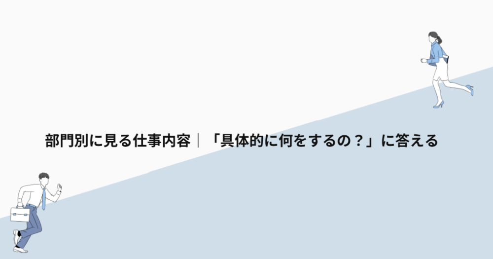 部門別に見る仕事内容｜「具体的に何をするの？」に答える
