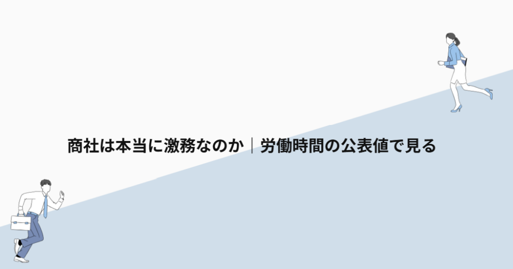 商社は本当に激務なのか｜労働時間の公表値で見る
