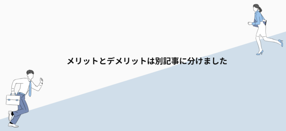 メリットとデメリットは別記事に分けました