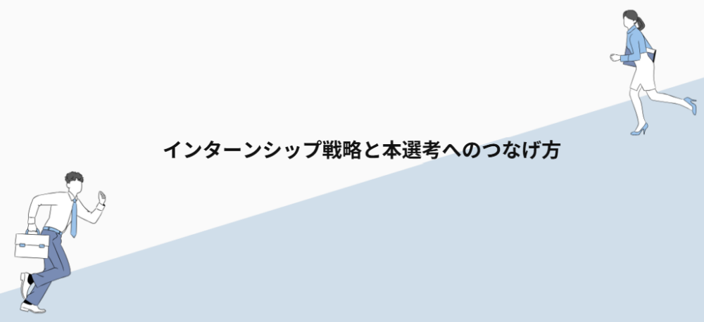 インターンシップ戦略と本選考へのつなげ方