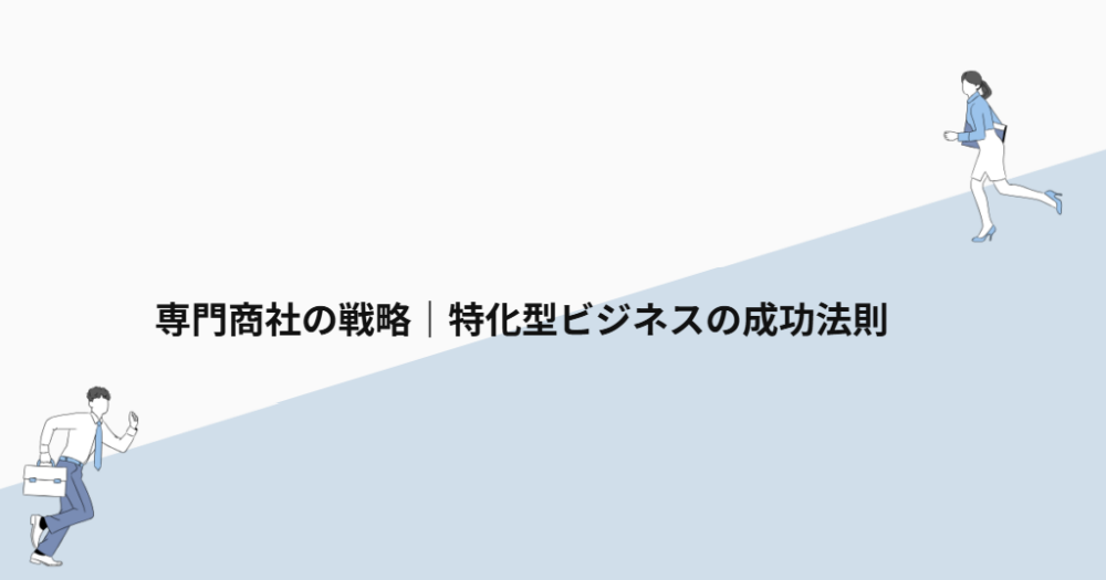 専門商社の戦略|特化型ビジネスの成功法則