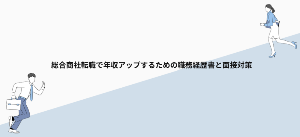 総合商社転職で年収アップするための職務経歴書と面接対策