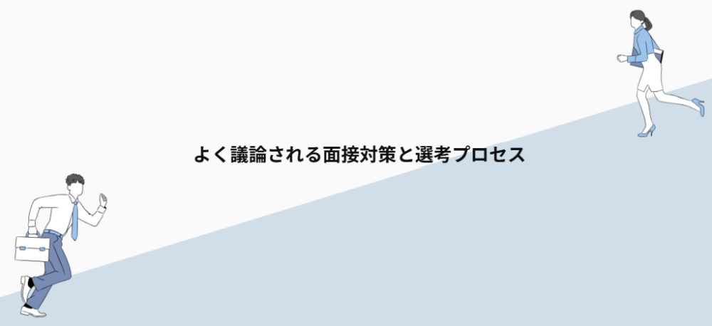 よく議論される面接対策と選考プロセス