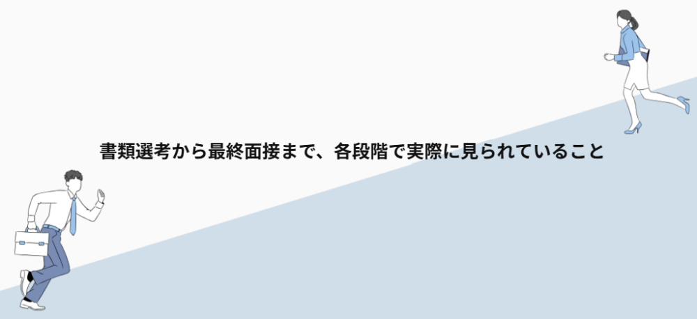 書類選考から最終面接まで、各段階で実際に見られていること