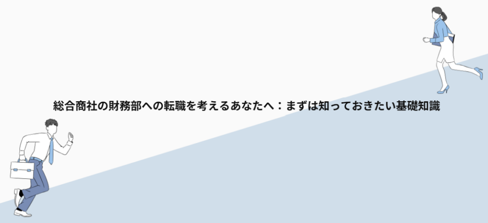 総合商社の財務部への転職を考えるあなたへ：まずは知っておきたい基礎知識