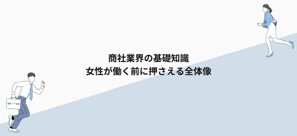 商社業界の基礎知識｜女性が働く前に押さえる全体像