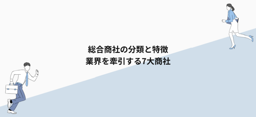 総合商社の分類と特徴|業界を牽引する7大商社
