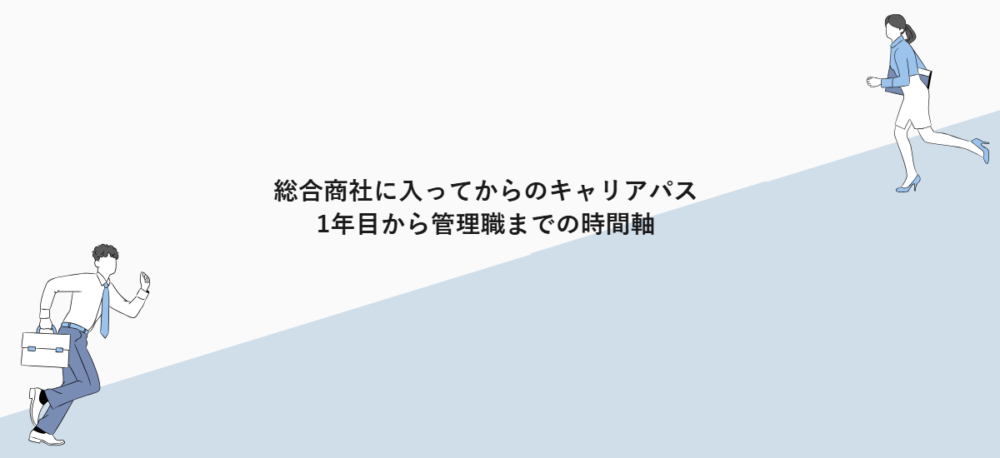 総合商社に入ってからのキャリアパス|1年目から管理職までの時間軸