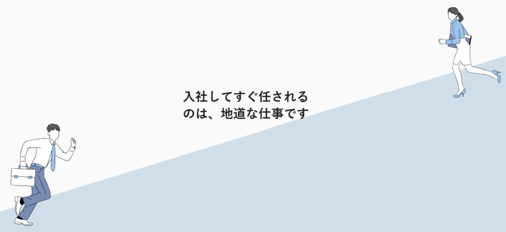 入社してすぐ任されるのは、地道な仕事です