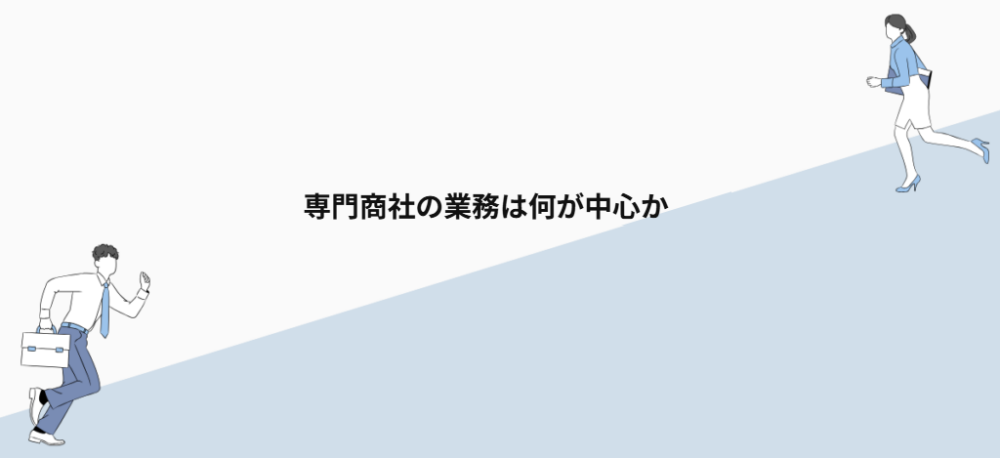 専門商社の業務は何が中心か