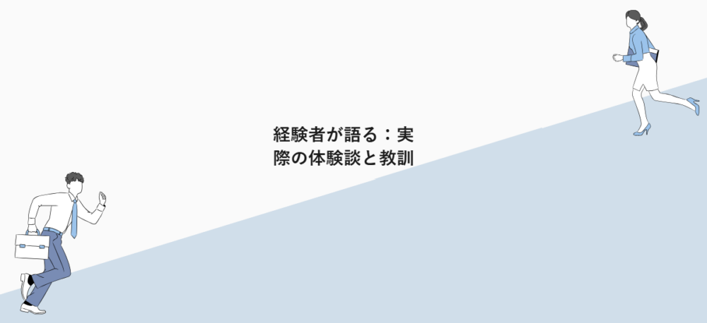 経験者が語る：実際の体験談と教訓
